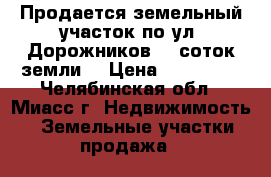 Продается земельный участок по ул. Дорожников, 9 соток земли  › Цена ­ 650 000 - Челябинская обл., Миасс г. Недвижимость » Земельные участки продажа   